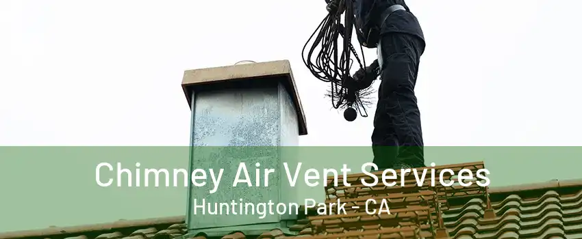 Chimney Air Vent Services Huntington Park - CA