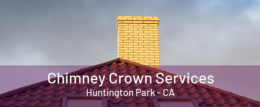 Chimney Crown Services Huntington Park - CA