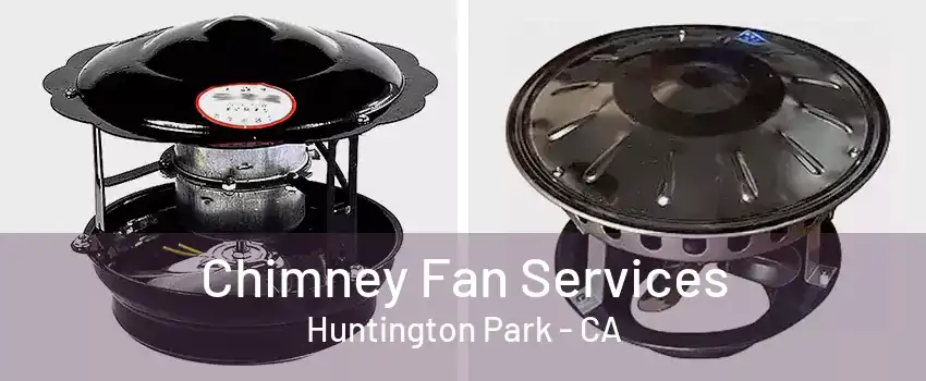 Chimney Fan Services Huntington Park - CA