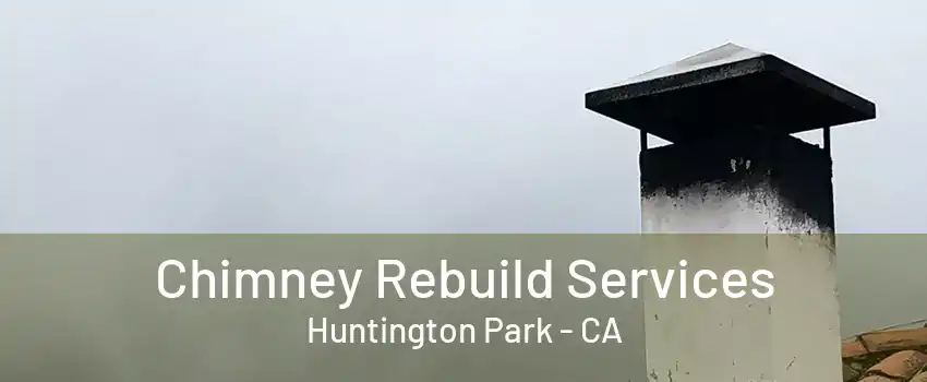 Chimney Rebuild Services Huntington Park - CA