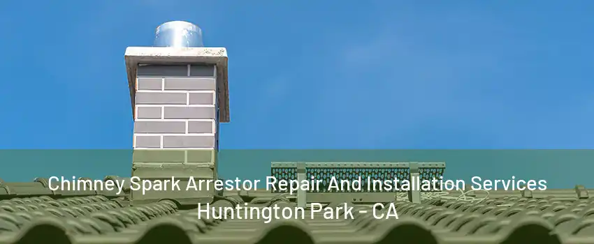 Chimney Spark Arrestor Repair And Installation Services Huntington Park - CA