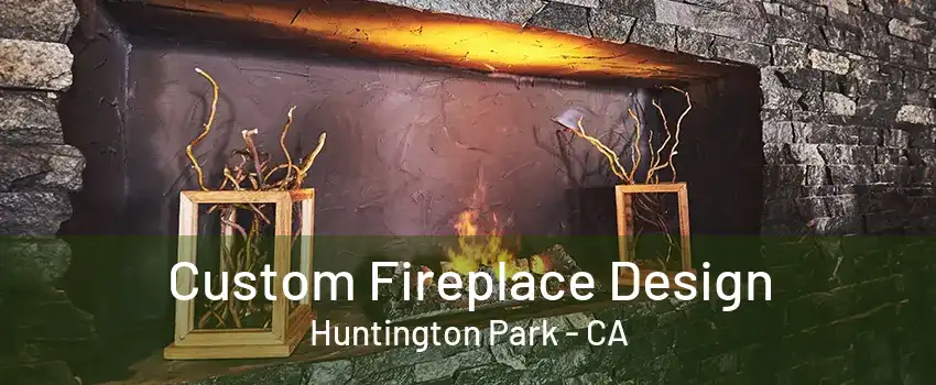 Custom Fireplace Design Huntington Park - CA