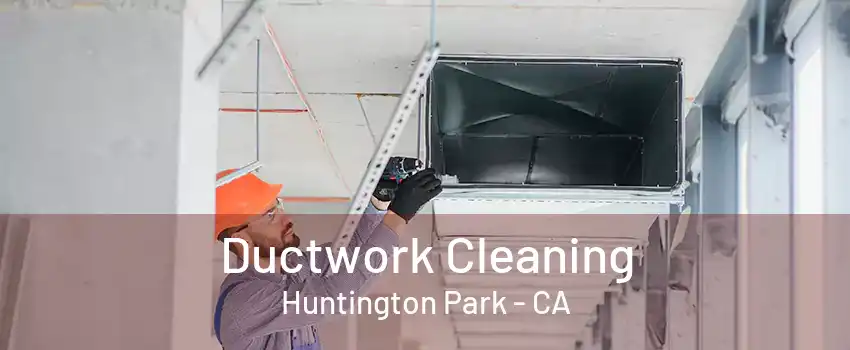 Ductwork Cleaning Huntington Park - CA