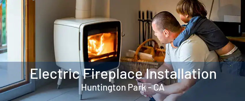 Electric Fireplace Installation Huntington Park - CA