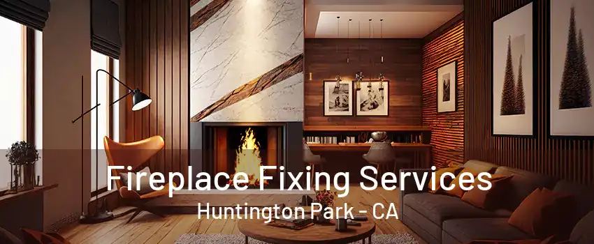 Fireplace Fixing Services Huntington Park - CA