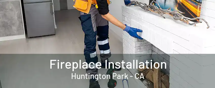 Fireplace Installation Huntington Park - CA