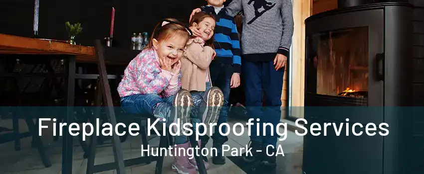 Fireplace Kidsproofing Services Huntington Park - CA