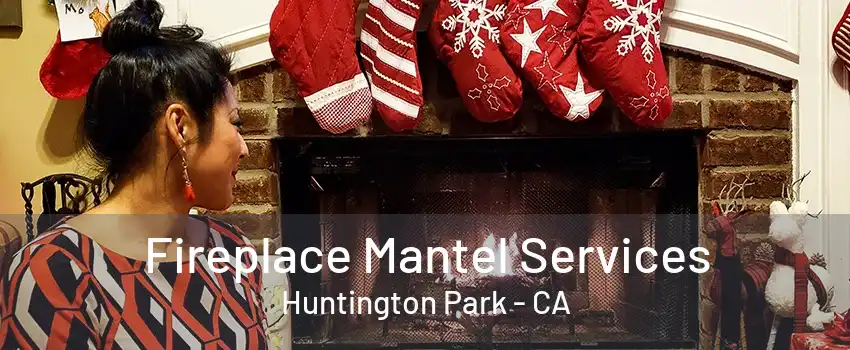 Fireplace Mantel Services Huntington Park - CA