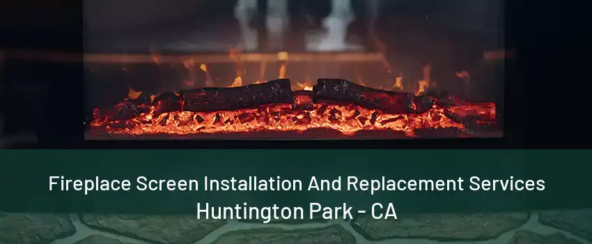 Fireplace Screen Installation And Replacement Services Huntington Park - CA