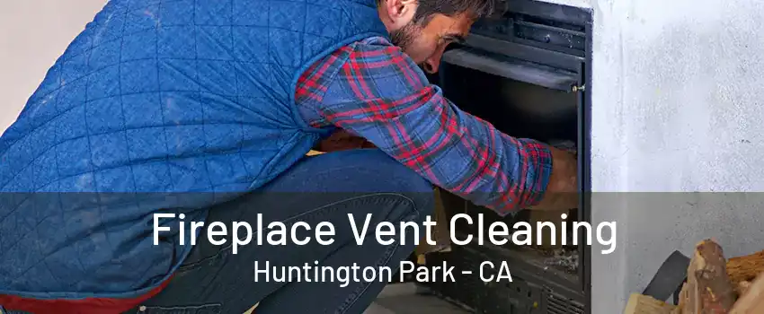 Fireplace Vent Cleaning Huntington Park - CA