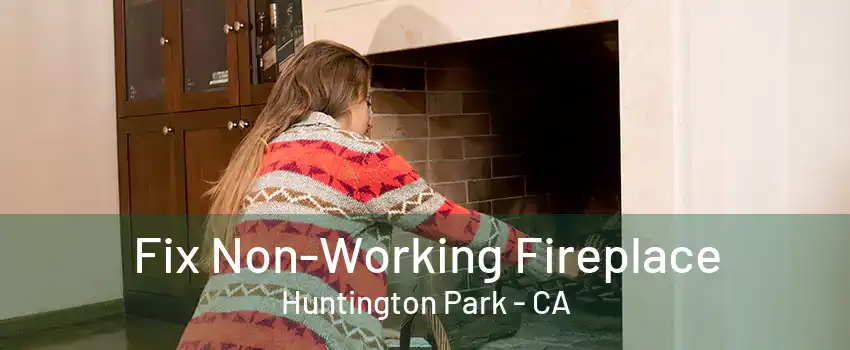 Fix Non-Working Fireplace Huntington Park - CA