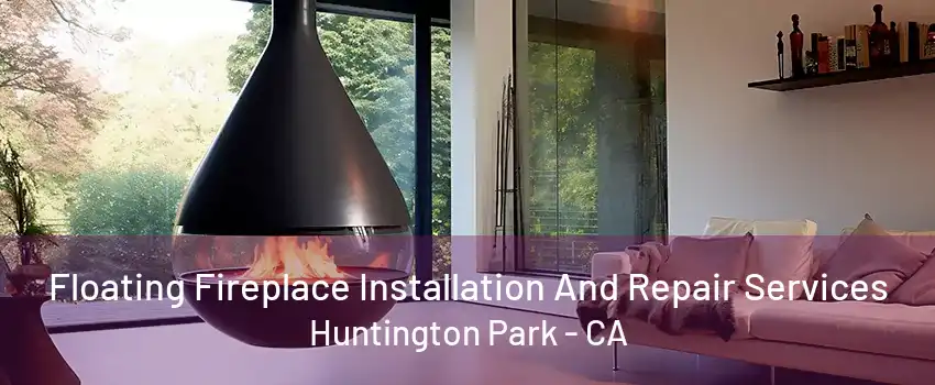 Floating Fireplace Installation And Repair Services Huntington Park - CA