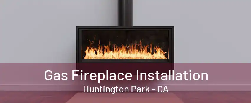 Gas Fireplace Installation Huntington Park - CA