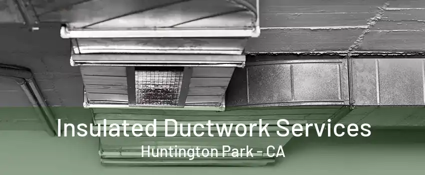 Insulated Ductwork Services Huntington Park - CA