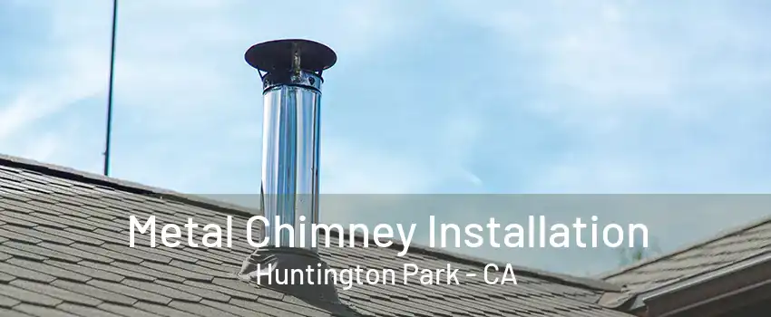 Metal Chimney Installation Huntington Park - CA