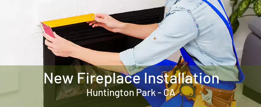 New Fireplace Installation Huntington Park - CA