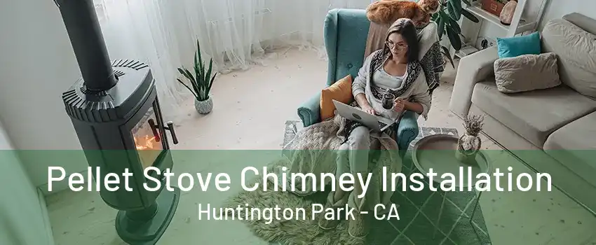 Pellet Stove Chimney Installation Huntington Park - CA