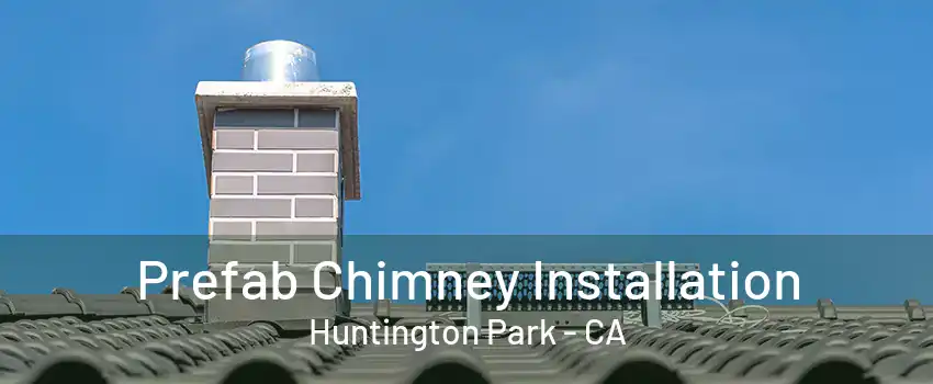 Prefab Chimney Installation Huntington Park - CA