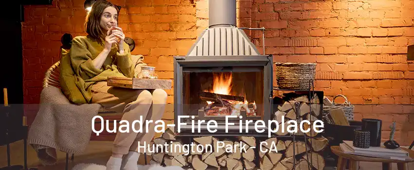 Quadra-Fire Fireplace Huntington Park - CA