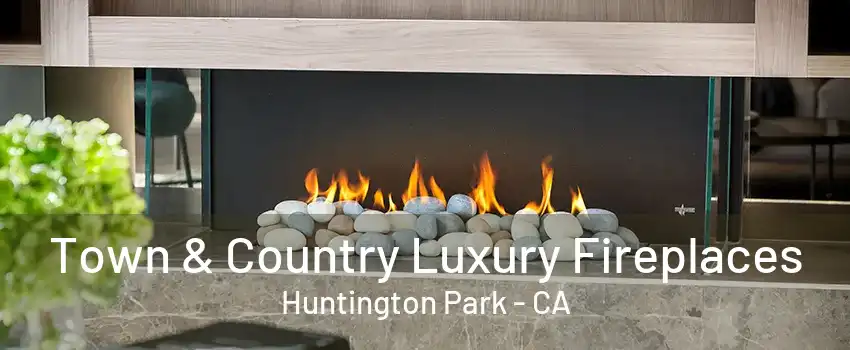 Town & Country Luxury Fireplaces Huntington Park - CA