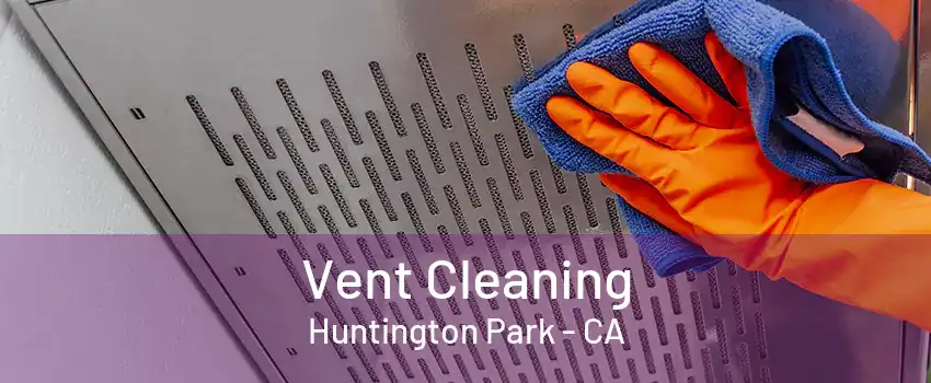 Vent Cleaning Huntington Park - CA