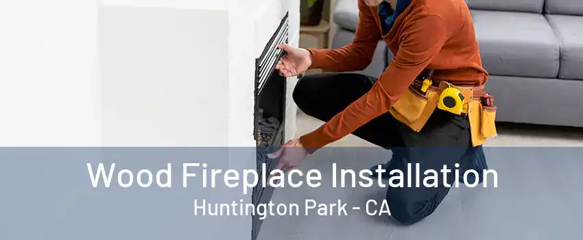 Wood Fireplace Installation Huntington Park - CA